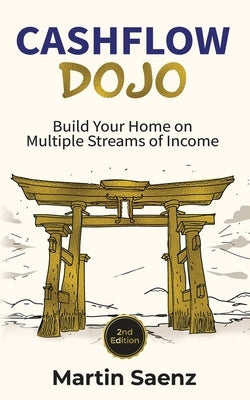 Cashflow Dojo: Build Your Home on Multiple Streams of Income by Saenz, Martin