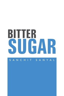 Bitter Sugar by Sanyal, Sanchit