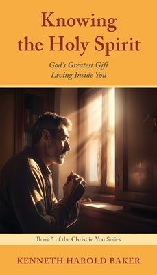 Knowing the Holy Spirit: God's Greatest Gift Living Inside You by Baker, Kenneth Harold