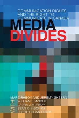 Media Divides: Communication Rights and the Right to Communicate in Canada by Raboy, Marc