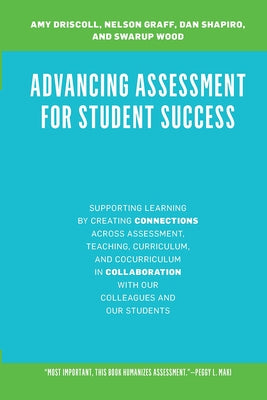 Advancing Assessment for Student Success: Supporting Learning by Creating Connections Across Assessment, Teaching, Curriculum, and Cocurriculum in Col by Driscoll, Amy