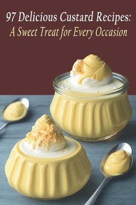 97 Delicious Custard Recipes: A Sweet Treat for Every Occasion by Trea, Custar