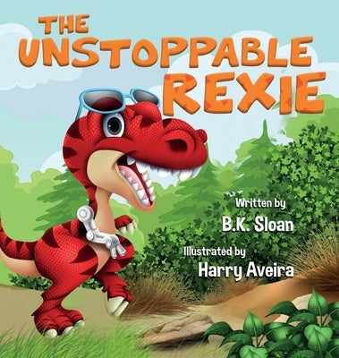 The Unstoppable Rexie by Sloan, B. K.