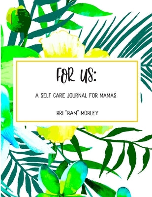 For Us: A Self Care Journal for Mamas by Mobley, Bri Bam