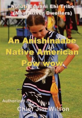 An Anishinaabe Native American Pow wow: Nuluti Equani Ehi Tribe Festival by Wilson, Chief Jim
