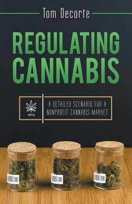 Regulating Cannabis: A Detailed Scenario for a Nonprofit Cannabis Market by Decorte, Tom