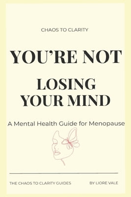 You're Not Losing Your Mind: The Mental Health Survival Guide for Perimenopause and Menopause-How to Calm Anxiety, Clear Brain Fog, Regulate Mood, and by Vale, Liora