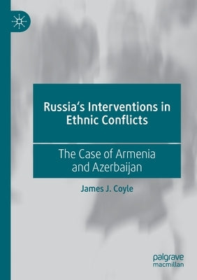 Russia's Interventions in Ethnic Conflicts: The Case of Armenia and Azerbaijan by Coyle, James J.