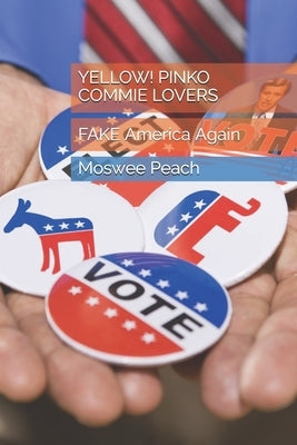 Yellow! Pinko Commie Lovers: FAKE America Again by Peach, Moswee M.
