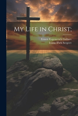 My Life in Christ; by Sergeev, Ioann Il'ich