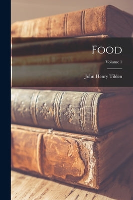 Food; Volume 1 by Tilden, John Henry