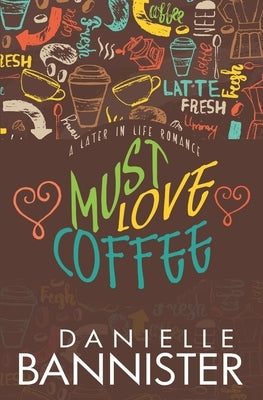 Must Love Coffee: A Later in Life Romance by Bannister, Danielle