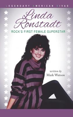 Linda Ronstadt: Rock's First Female Superstar by Watson, Mark