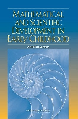 Mathematical and Scientific Development in Early Childhood: A Workshop Summary by National Research Council