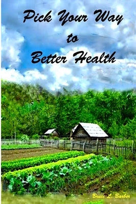 Pick Your Way to Better Health by Barber, Bruce L.