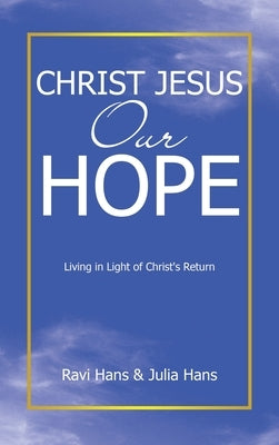 Christ Jesus Our Hope: Living in Light of Christ's Return by Hans, Ravi