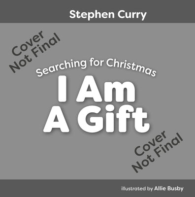 I Am a Gift: Searching for Christmas by Curry, Stephen