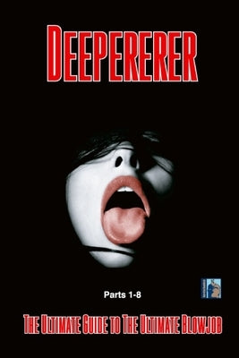 Deepererer: The Full Series: The Ultimate Guide To The Ultimate Blowjob by Morefunthanmath