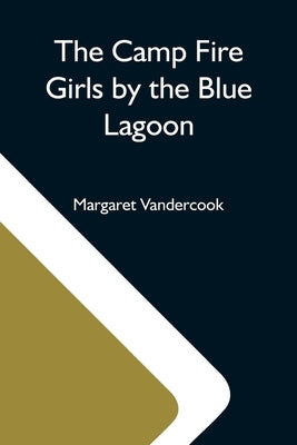 The Camp Fire Girls By The Blue Lagoon by Vandercook, Margaret