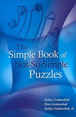 The Simple Book of Not-So-Simple Puzzles by Grabarchuk, Serhiy