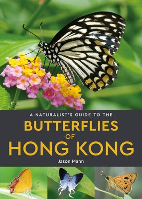 A Naturalist's Guide to the Butterflies of Hong Kong by Mann, Jason