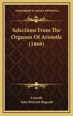 Selections From The Organon Of Aristotle (1868) by Aristotle