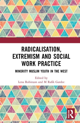 Radicalisation, Extremism and Social Work Practice: Minority Muslim Youth in the West by Robinson, Lena