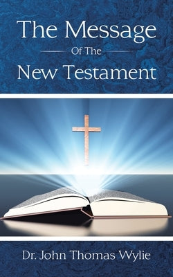 The Message of the New Testament by Wylie, John Thomas