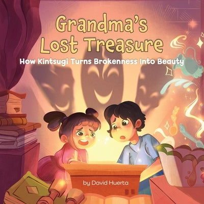 Grandma's Lost Treasure: How Kintsugi Turns Brokenness into Beauty by Huerta, David