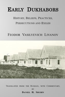 Early Dukhabors: History, Beliefs, Practices, Persecutions and Exiles by Livanov, Feodor