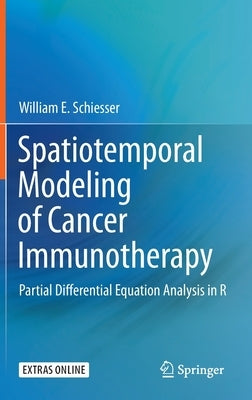 Spatiotemporal Modeling of Cancer Immunotherapy: Partial Differential Equation Analysis in R by Schiesser, William E.