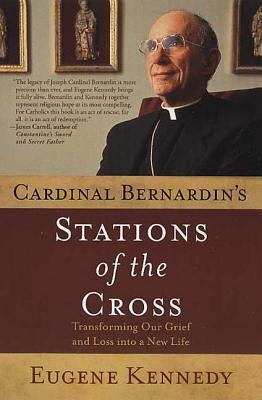 Cardinal Bernardin's Stations of the Cross: Transforming Our Grief and Loss Into a New Life by Kennedy, Eugene