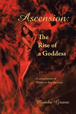 Ascension: the Rise of a Goddess.: A Compilation of Works to Free the Soul. by Greene, Monika