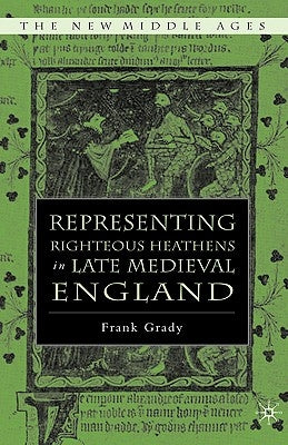 Representing Righteous Heathens in Late Medieval England by Grady, F.