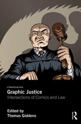 Graphic Justice: Intersections of Comics and Law by Giddens, Thomas