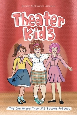 Theater Kids: The One Where They All Become Friends by Sheehan, Jeanne McGowan