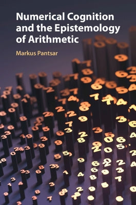 Numerical Cognition and the Epistemology of Arithmetic by Pantsar, Markus