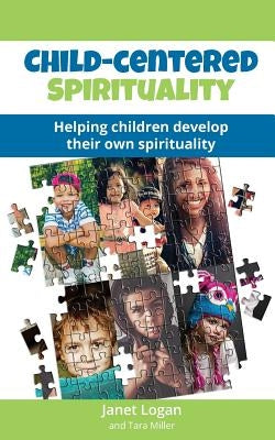 Child-Centered Spirituality: Helping children develop their own spirituality by Miller, Tara