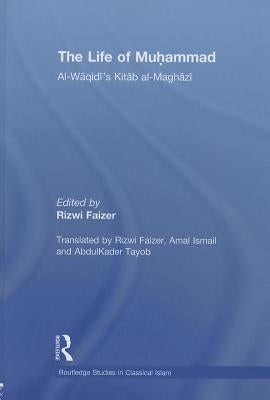 The Life of Muhammad: Al-Waqidi's Kitab Al-Maghazi by Faizer, Rizwi