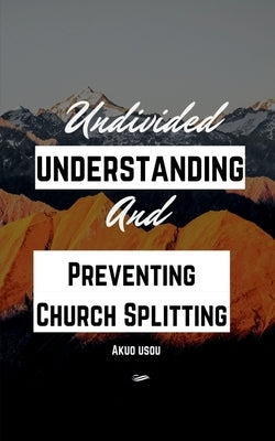 Undivided Understanding and Preventing Church Splitting by Usou, Akuo
