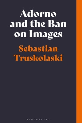 Adorno and the Ban on Images by Truskolaski, Sebastian