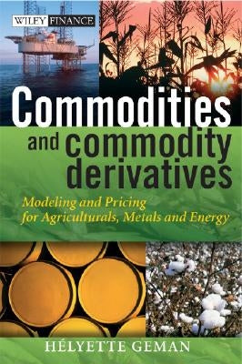 Commodities and Commodity Derivatives: Modeling and Pricing for Agriculturals, Metals and Energy by Geman, Helyette