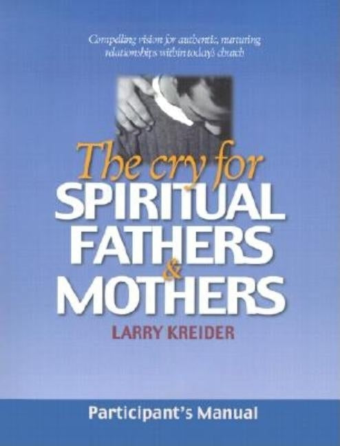 The Cry for Spiritual Fathers & Mothers by Kreider, Larry