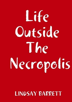 Life Outside The Necropolis by Barrett, Lindsay