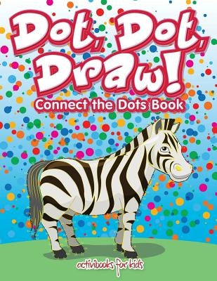 Dot, Dot, Draw! Connect the Dots Book by For Kids, Activibooks