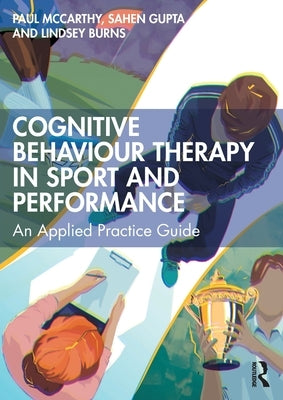 Cognitive Behaviour Therapy in Sport and Performance: An Applied Practice Guide by McCarthy, Paul