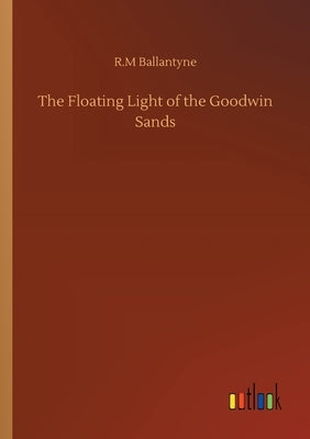 The Floating Light of the Goodwin Sands by Ballantyne, Robert Michael