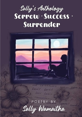 Sorrow Success Surrender: Sally's Anthology by Wamaitha, Sally