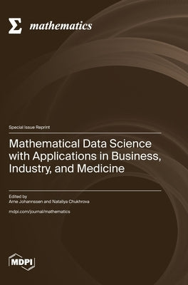 Mathematical Data Science with Applications in Business, Industry, and Medicine by Johannssen, Arne
