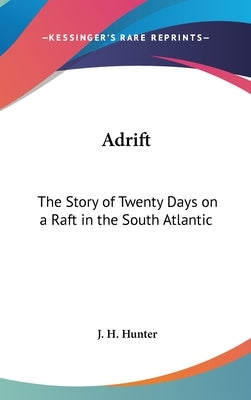 Adrift: The Story of Twenty Days on a Raft in the South Atlantic by Hunter, J. H.